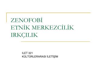 ZENOFOBİ ETNİK MERKEZCİLİK IRKÇILIK