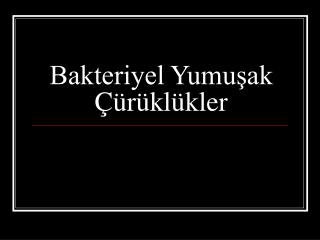 Bakteriyel Yumuşak Çürüklükler