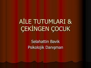 AİLE TUTUMLARI &amp; ÇEKİNGEN ÇOCUK