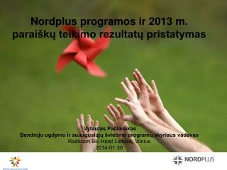 Nordplus programos ir 2013 m. paraiškų teikimo rezultatų pristatymas Vytautas Pa č iauskas