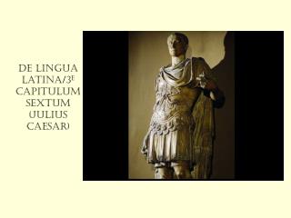 De lingua latina/3 e capitulum sextum (Julius Caesar)