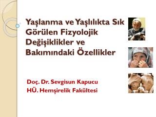 Yaşlanma ve Yaşlılıkta Sık Görülen Fizyolojik Değişiklikler ve Bakımındaki Özellikler