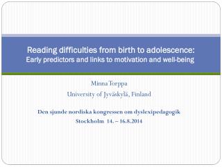 Minna Torppa University of Jyväskylä, Finland Den sjunde nordiska kongressen om dyslexipedagogik