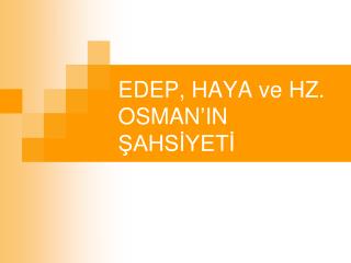 EDEP, HAYA ve HZ. OSMAN’IN ŞAHSİYETİ