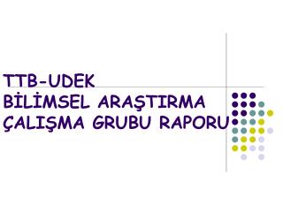 TTB-UDEK BİLİMSEL ARAŞTIRMA ÇALIŞMA GRUBU RAPORU