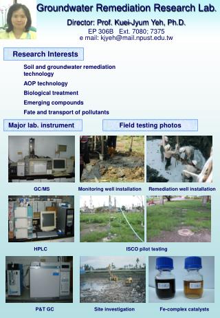 Groundwater Remediation Research Lab . Director: Prof. Kuei-Jyum Yeh, Ph.D.