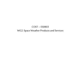 COST – ES0803 WG2: Space Weather Products and Services