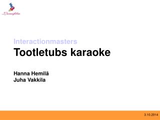 Interactionmasters Tootletubs karaoke Hanna Hemilä Juha Vakkila
