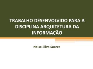 TRABALHO DESENVOLVIDO PARA A DISCIPLINA ARQUITETURA DA INFORMAÇÃO