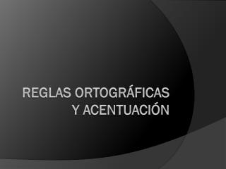 reglas ortográficas y acentuación