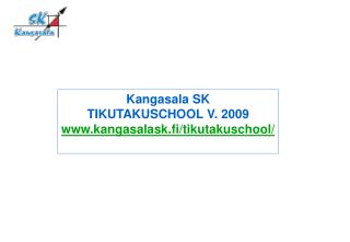 Kangasala SK TIKUTAKUSCHOOL V. 2009 kangasalask.fi/tikutakuschool/