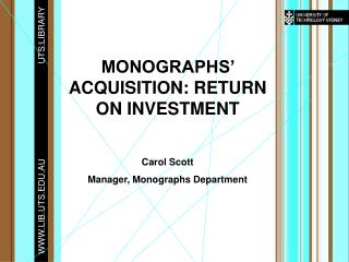 MONOGRAPHS’ ACQUISITION: RETURN ON INVESTMENT Carol Scott Manager, Monographs Department