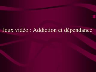 Jeux vidéo : Addiction et dépendance