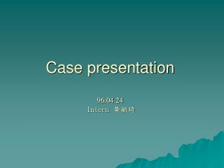 Case presentation 96.04.24 Intern 黃毓琦