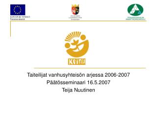 Taiteilijat vanhusyhteisön arjessa 2006-2007 Päätösseminaari 16.5.2007 Teija Nuutinen