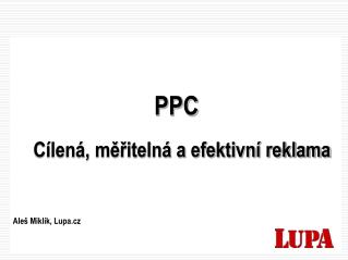 PPC Cílená, měřitelná a efektivní reklama Aleš Miklík, Lupa.cz