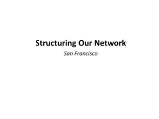 Structuring Our Network San Francisco