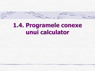 1.4. Programele conexe unui calculator