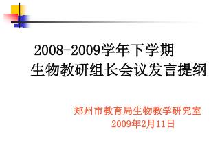 2008-2009 学年下学期 生物教研组长会议发言提纲 郑州市教育局生物教学研究室 2009 年 2 月 11 日