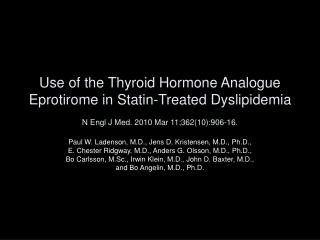 Use of the Thyroid Hormone Analogue Eprotirome in Statin-Treated Dyslipidemia N Engl J Med. 2010 Mar 11;362(10):906-16.