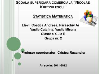 Scoala superioara comerciala “ Nicolae Kretzulescu ” Statistica Matematica