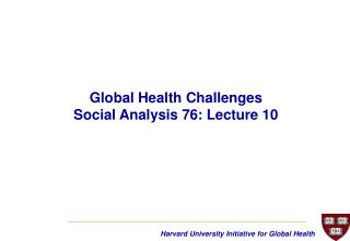 Global Health Challenges Social Analysis 76: Lecture 10