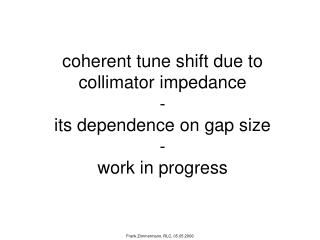 coherent tune shift due to collimator impedance - its dependence on gap size - work in progress