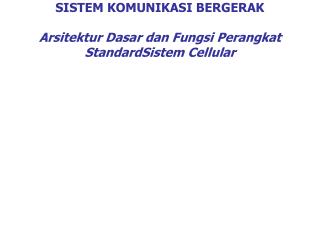 SISTEM KOMUNIKASI BERGERAK Arsitektur Dasar dan Fungsi Perangkat StandardSistem Cellular