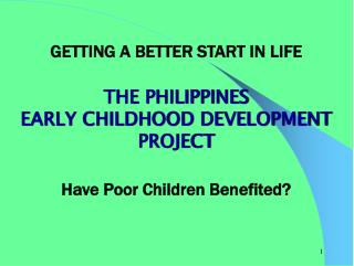 GETTING A BETTER START IN LIFE THE PHILIPPINES EARLY CHILDHOOD DEVELOPMENT PROJECT