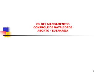 OS DEZ MANDAMENTOS CONTROLE DE NATALIDADE ABORTO - EUTANÁSIA