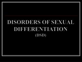 DISORDERS OF SEXUAL DIFFERENTIATION (DSD)