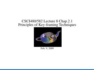 CSCI480/582 Lecture 8 Chap.2.1 Principles of Key-framing Techniques Feb, 9, 2009