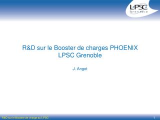 R&amp;D sur le Booster de charges PHOENIX LPSC Grenoble J. Angot