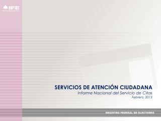 SERVICIOS DE ATENCIÓN CIUDADANA Informe Nacional del Servicio de Citas F ebrero, 2013