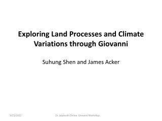 Exploring Land Processes and Climate Variations through Giovanni Suhung Shen and James Acker