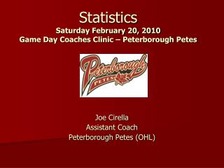 Statistics Saturday February 20, 2010 Game Day Coaches Clinic – Peterborough Petes