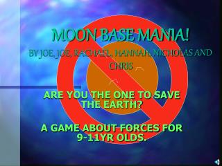 MOON BASE MANIA! BY JOE, JOE, RACHAEL, HANNAH, NICHOLAS AND CHRIS