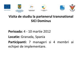 V izit a de studiu la partenerul transnational SICI Dominus P erioada : 4 - 10 martie 2012