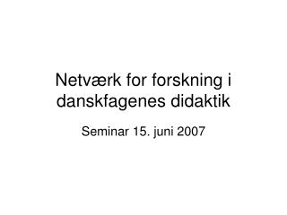 Netværk for forskning i danskfagenes didaktik