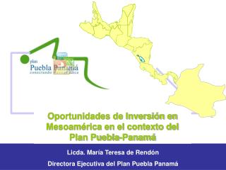 Licda. María Teresa de Rendón Directora Ejecutiva del Plan Puebla Panamá