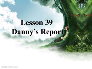 Lesson 39 Danny’s Report