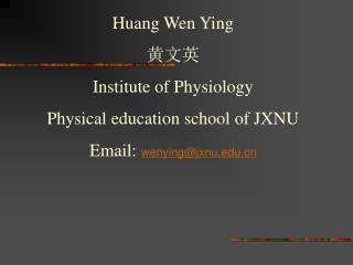 Huang Wen Ying 黄文英 Institute of Physiology Physical education school of JXNU