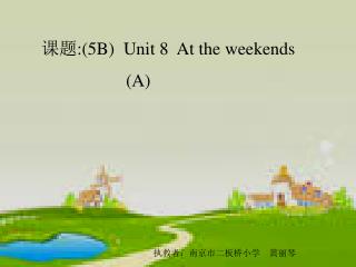 课题 :(5B) Unit 8 At the weekends (A)