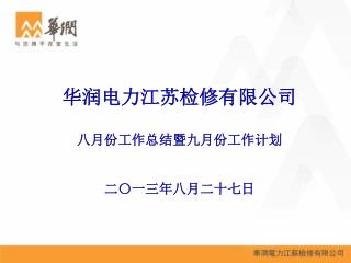 华润电力江苏检修有限公司 八月份工作总结暨九月份工作计划 二〇一三年八月二十七 日