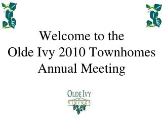 Welcome to the Olde Ivy 2010 Townhomes Annual Meeting