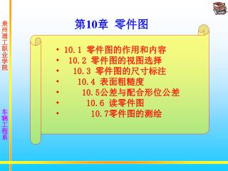 10.1 零件图的作用和内容 10.2 零件图的视图选择 10.3 零件图的尺寸标注 10.4 表面粗糙度 10.5 公差与配合形位公差 10.6 读零件图 10.7 零件图的测绘