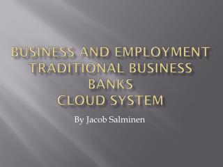 Business and Employment Traditional business Banks Cloud system