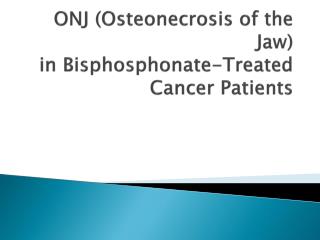 ONJ ( Osteonecrosis of the Jaw) in Bisphosphonate -Treated Cancer Patients