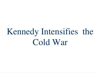 Kennedy Intensifies the Cold War