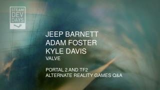 Jeep Barnett Adam Foster Kyle Davis Valve Portal 2 and Tf2 Alternate Reality Games Q&amp;A